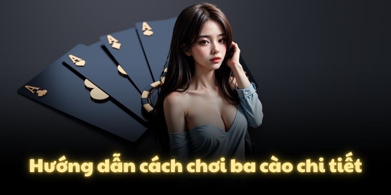Hướng dẫn cách chơi ba cào chi tiết
