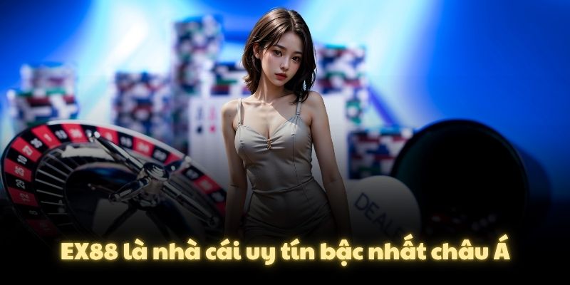 EX88 là nhà cái uy tín bậc nhất châu Á