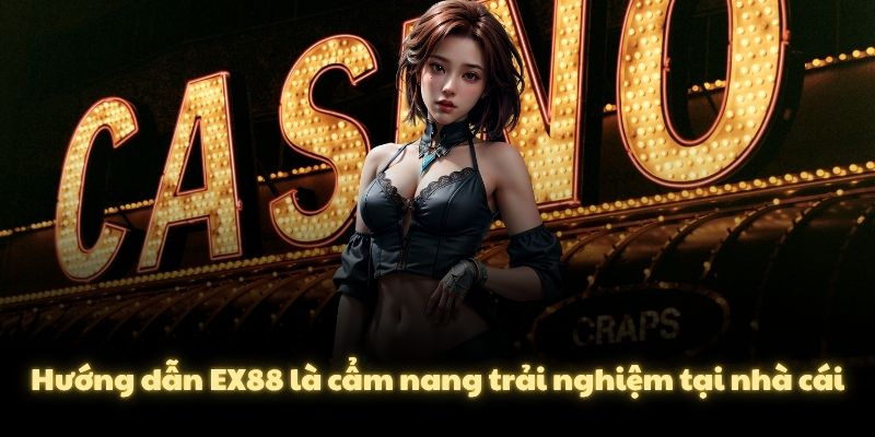 Hướng dẫn EX88 là cẩm nang trải nghiệm tại nhà cái