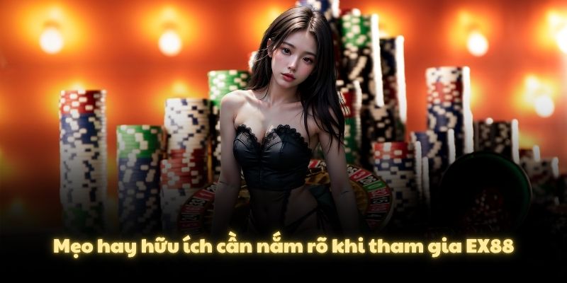 Mẹo hay hữu ích cần nắm rõ khi tham gia EX88