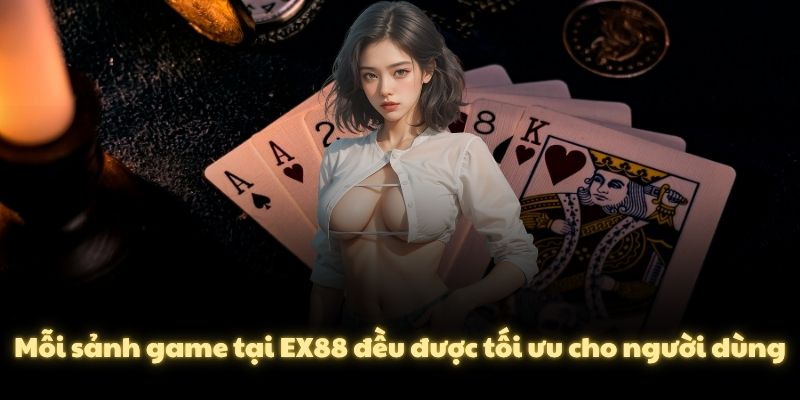 Mỗi sảnh game tại EX88 đều được tối ưu cho người dùng
