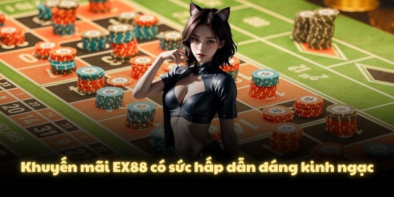 Khuyến mãi EX88 có sức hấp dẫn đáng kinh ngạc