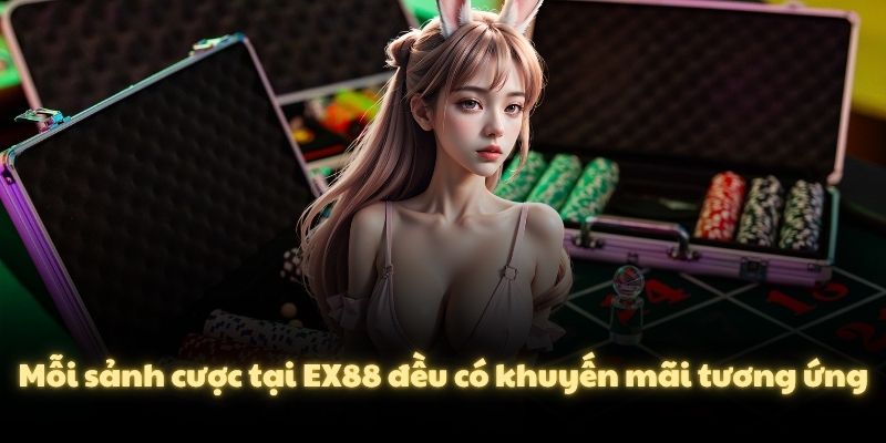 Mỗi sảnh cược tại EX88 đều có khuyến mãi tương ứng