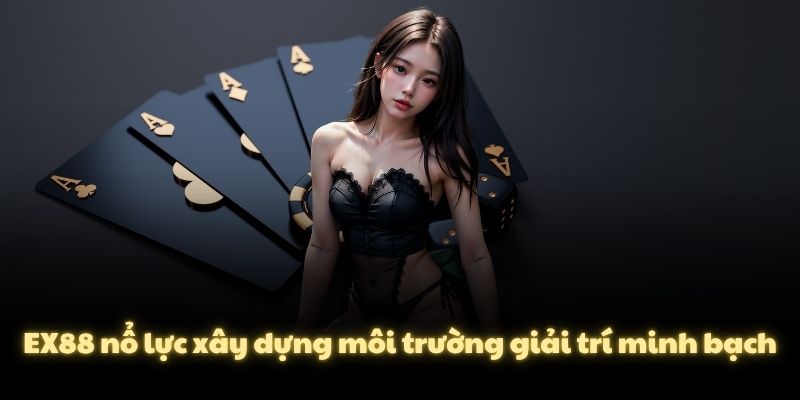 EX88 nổ lực xây dựng môi trường giải trí minh bạch