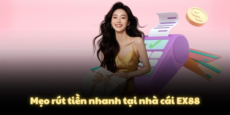 Mẹo rút tiền nhanh tại nhà cái EX88