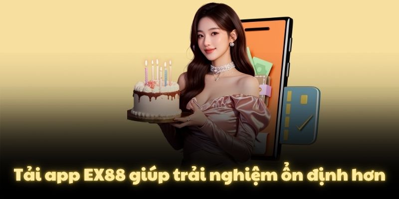 Tải app EX88 giúp trải nghiệm ổn định hơn