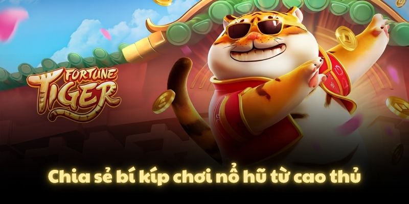 Chia sẻ bí kíp chơi nổ hũ từ cao thủ