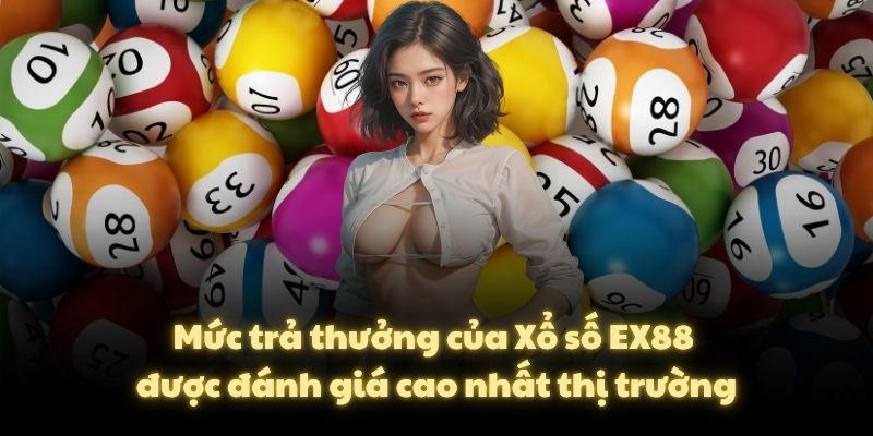 Mức trả thưởng của Xổ số EX88 được đánh giá cao nhất thị trường