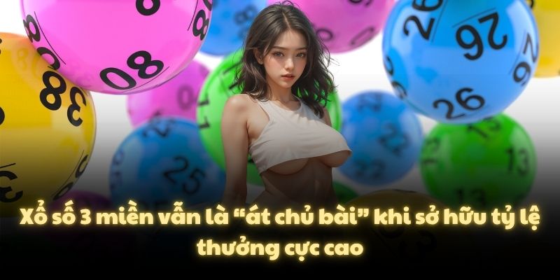 Xổ số 3 miền vẫn là “át chủ bài” khi sở hữu tỷ lệ thưởng cực cao