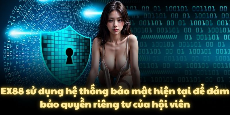 EX88 sử dụng hệ thống bảo mật hiện tại để đảm bảo quyền riêng tư của hội viên
