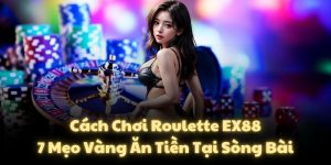 Cách Chơi Roulette EX88: 7 Mẹo Vàng Ăn Tiền Tại Sòng Bài