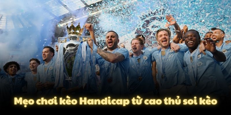 Mẹo chơi kèo Handicap từ cao thủ soi kèo