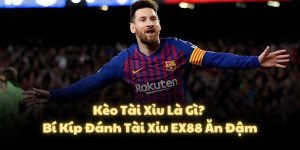 Kèo Tài Xỉu Là Gì? Bí Kíp Đánh Tài Xỉu EX88 Ăn Đậm