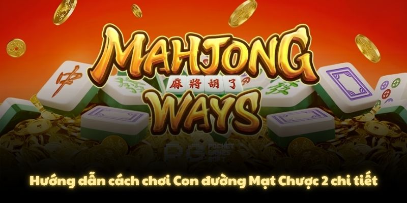 Hướng dẫn cách chơi Con đường Mạt Chược 2 chi tiết