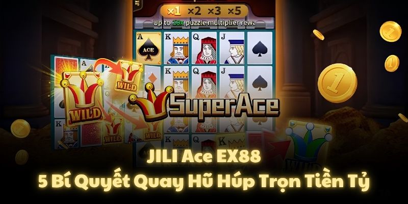 JILI Ace EX88: 5 Bí Quyết Quay Hũ Húp Trọn Tiền Tỷ