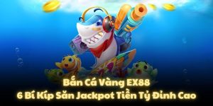 Bắn Cá Vàng EX88: 6 Bí Kíp Săn Jackpot Tiền Tỷ Đỉnh Cao