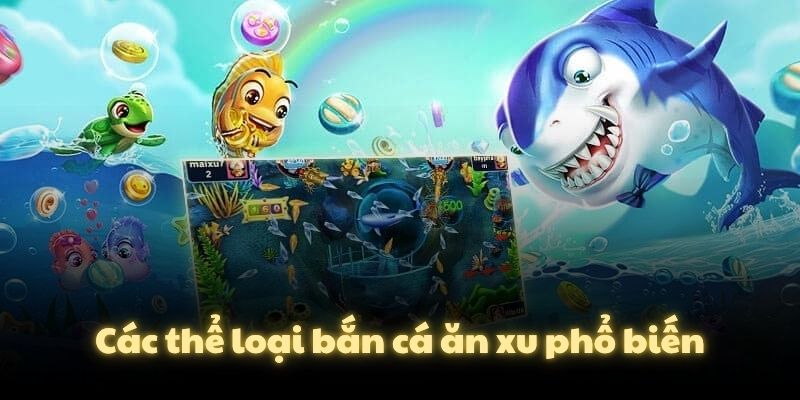 Các thể loại bắn cá ăn xu phổ biến