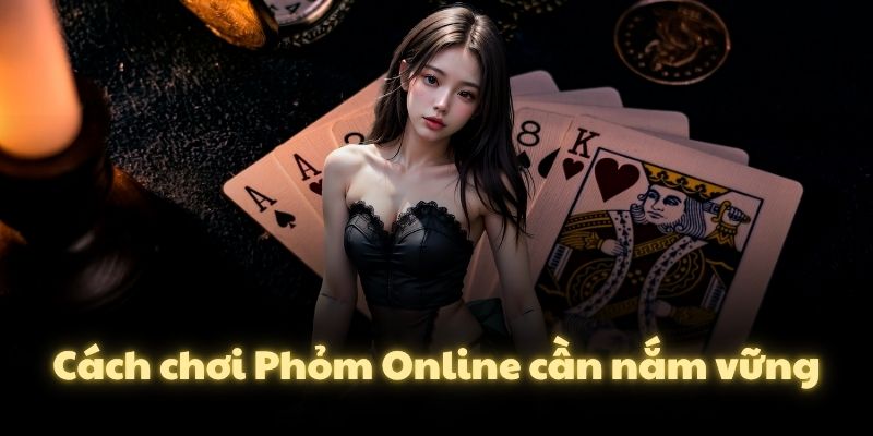 Cách chơi Phỏm Online cần nắm vững
