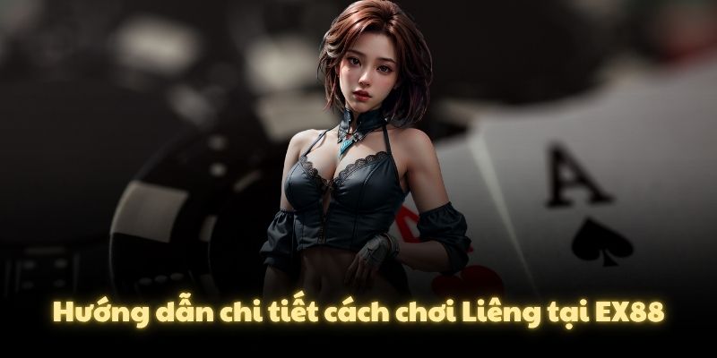 Hướng dẫn chi tiết cách chơi Liêng tại EX88