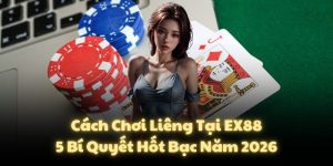 Cách Chơi Liêng Tại EX88: 5 Bí Quyết Hốt Bạc Năm 2026
