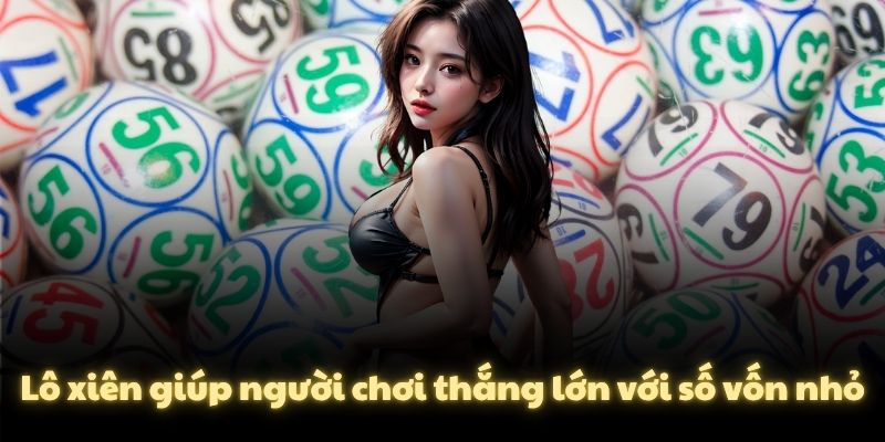 Lô xiên giúp người chơi thắng lớn với số vốn nhỏ