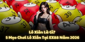 Lô Xiên Là Gì? 5 Mẹo Chơi Lô Xiên Tại EX88 Năm 2026