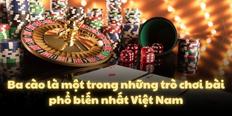 Ba cào là một trong những trò chơi bài phổ biến nhất Việt Nam